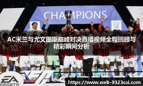 AC米兰与尤文图斯巅峰对决直播视频全程回顾与精彩瞬间分析